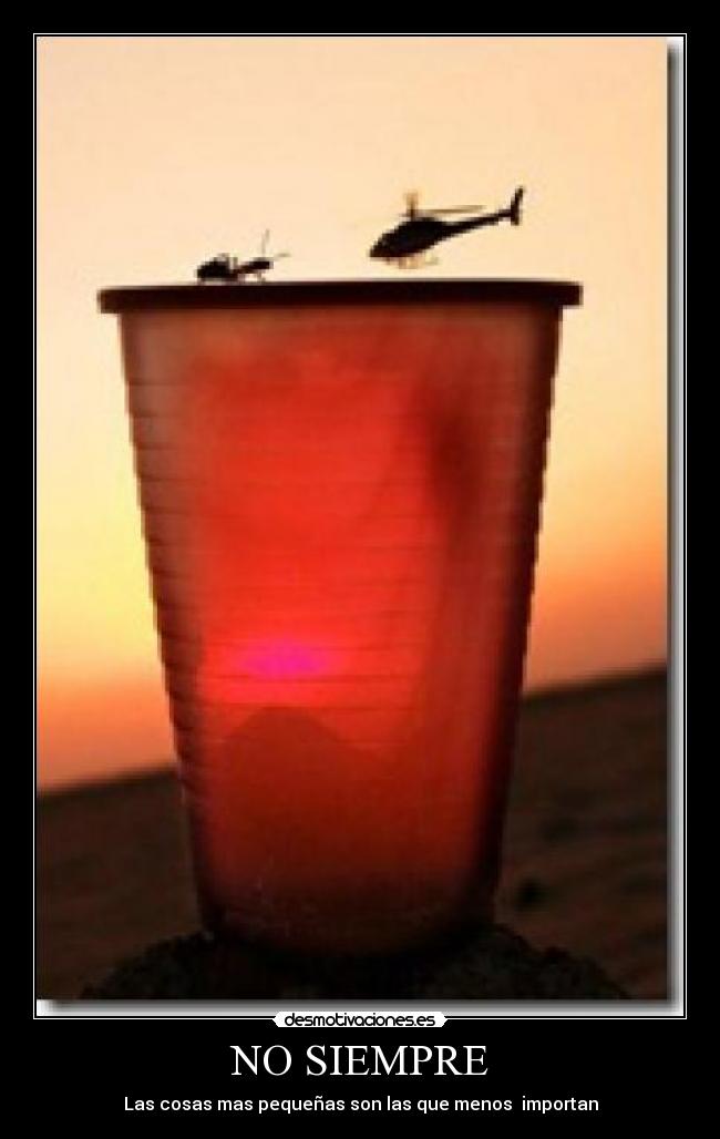NO SIEMPRE - Las cosas mas pequeñas son las que menos  importan