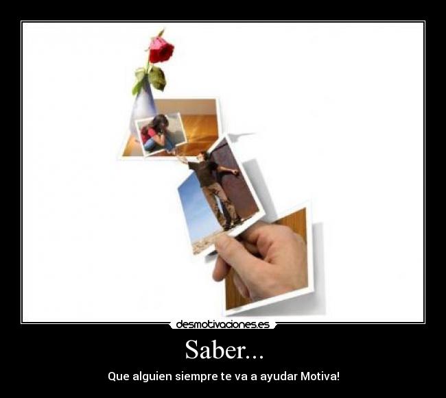 Saber... - Que alguien siempre te va a ayudar Motiva!