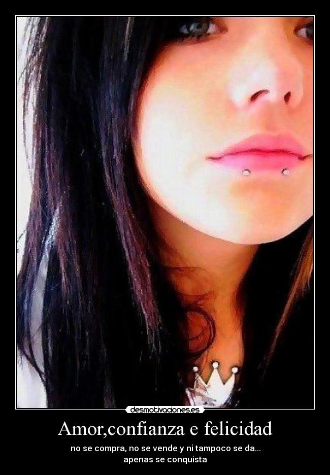 Amor,confianza e felicidad - no se compra, no se vende y ni tampoco se da...
apenas se conquista