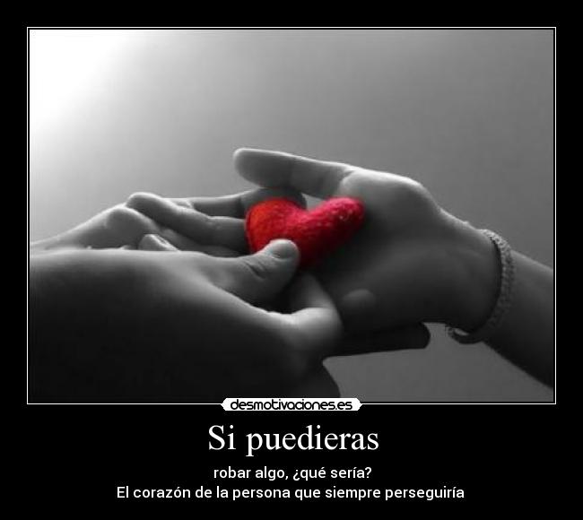 Si puedieras - robar algo, ¿qué sería?
El corazón de la persona que siempre perseguiría ♥