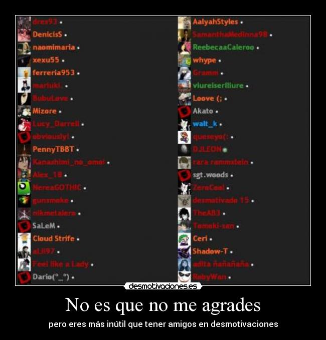 No es que no me agrades - pero eres más inútil que tener amigos en desmotivaciones