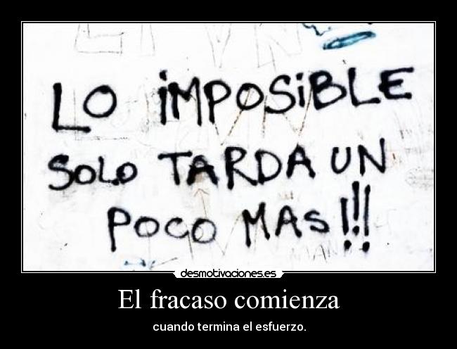 El fracaso comienza - cuando termina el esfuerzo.