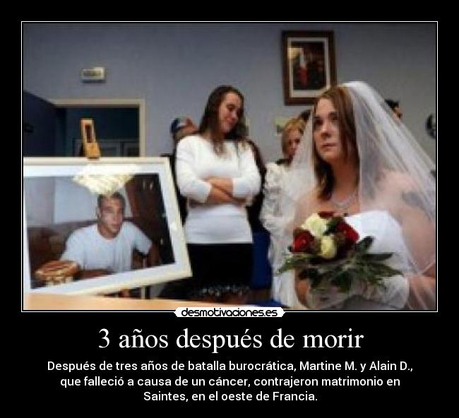 3 años después de morir - Después de tres años de batalla burocrática, Martine M. y Alain D.,
que falleció a causa de un cáncer, contrajeron matrimonio en
Saintes, en el oeste de Francia.