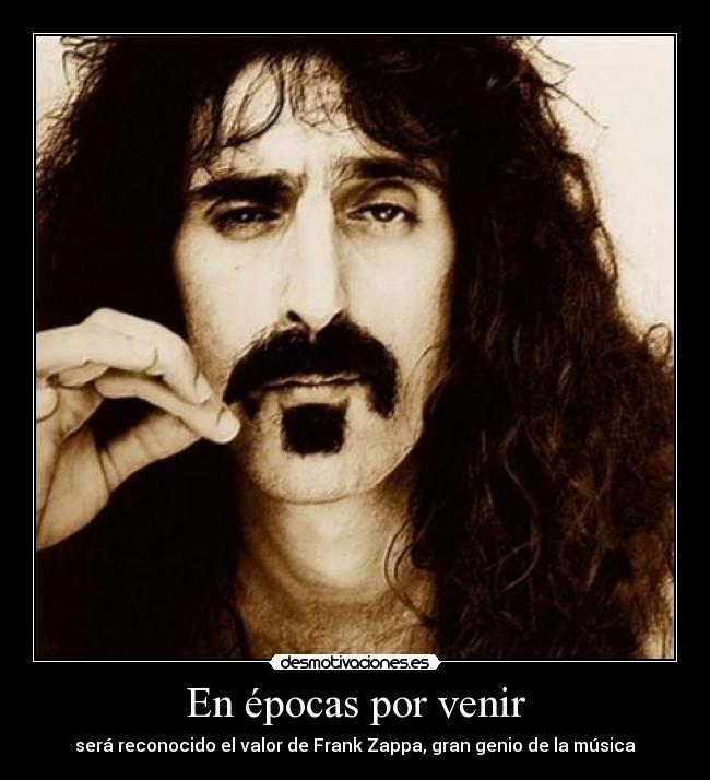 En épocas por venir - será reconocido el valor de Frank Zappa, gran genio de la música