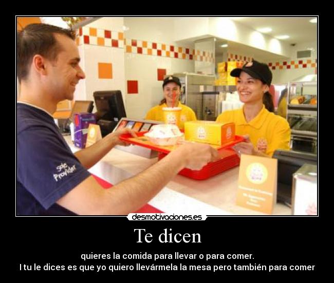 Te dicen - quieres la comida para llevar o para comer.
I tu le dices es que yo quiero llevármela la mesa pero también para comer