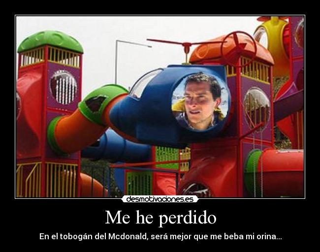 Me he perdido - En el tobogán del Mcdonald, será mejor que me beba mi orina...