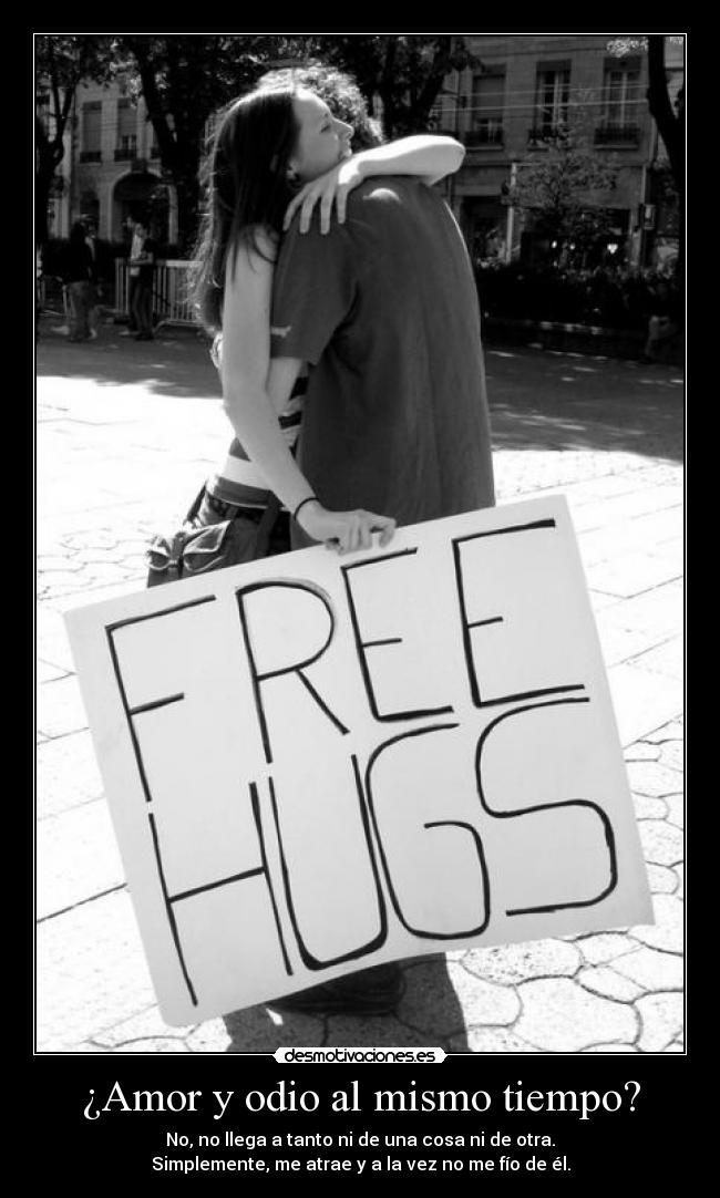¿Amor y odio al mismo tiempo? - No, no llega a tanto ni de una cosa ni de otra.
Simplemente, me atrae y a la vez no me fío de él.
