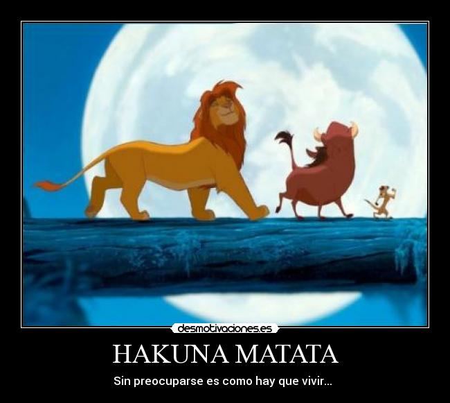 HAKUNA MATATA - Sin preocuparse es como hay que vivir... ♫♪