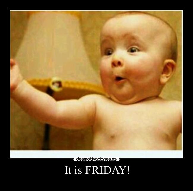 It is FRIDAY! - 