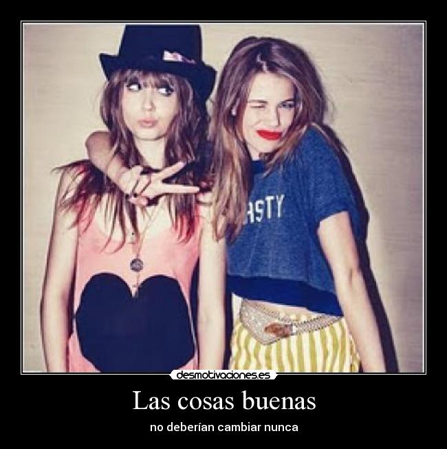 Las cosas buenas - no deberían cambiar nunca