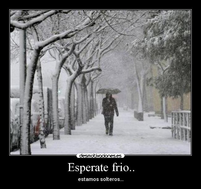 Esperate frio.. -