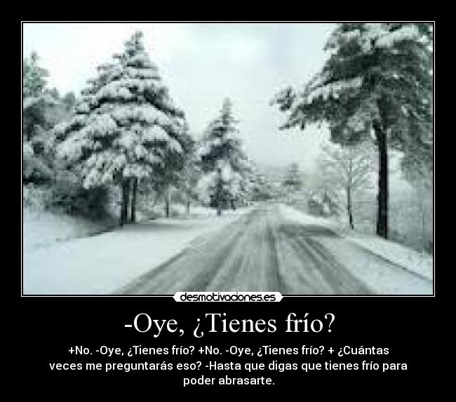 -Oye, ¿Tienes frío? - 
