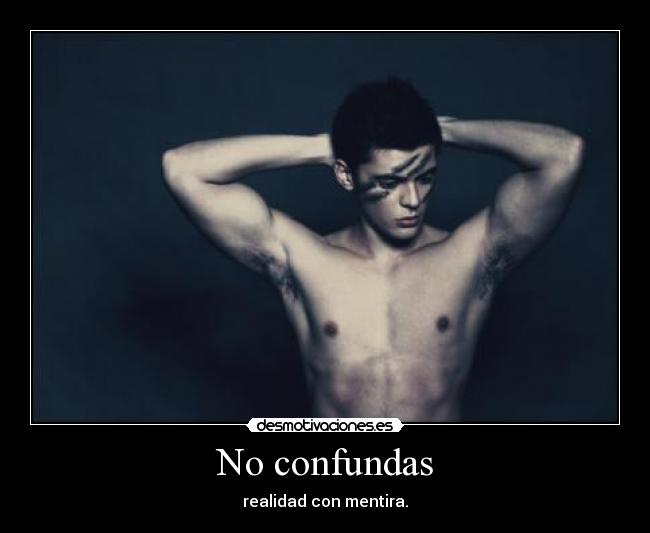 No confundas - realidad con mentira.