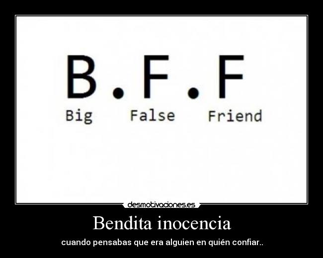 Bendita inocencia - cuando pensabas que era alguien en quién confiar..