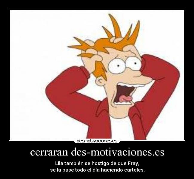 cerraran des-motivaciones.es - Lila también se hostigo de que Fray,
se la pase todo el día haciendo carteles.