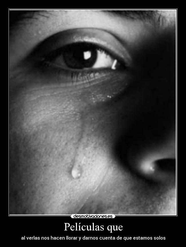 Películas que - al verlas nos hacen llorar y darnos cuenta de que estamos solos