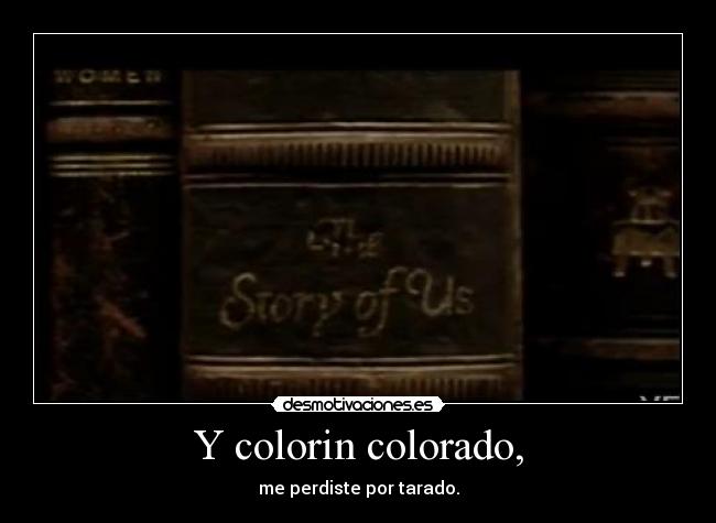 Y colorin colorado, - me perdiste por tarado.