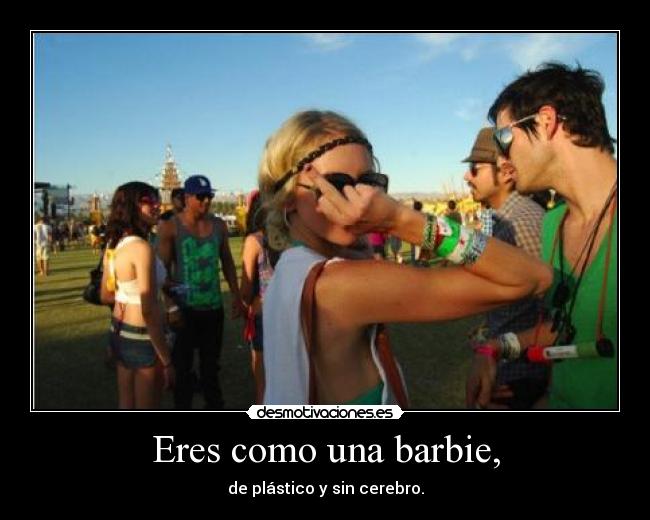 Eres como una barbie, -
