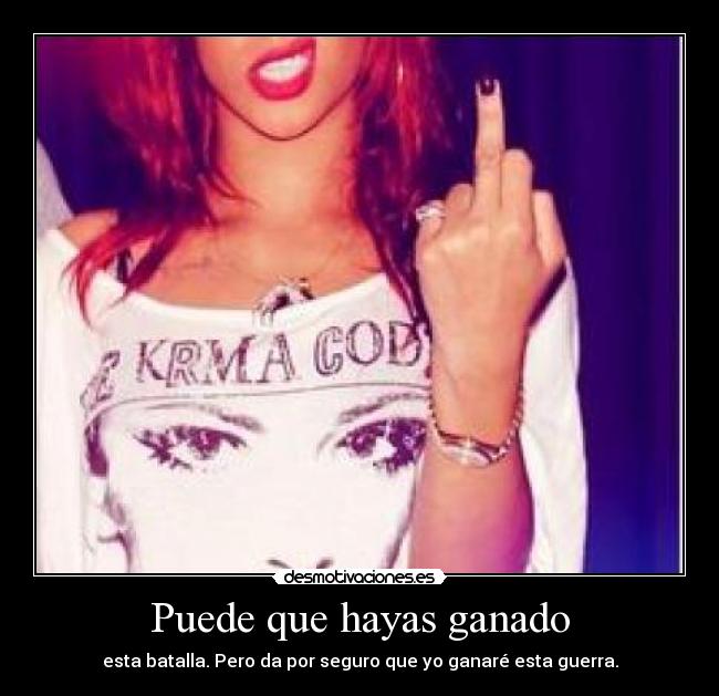 Puede que hayas ganado - esta batalla. Pero da por seguro que yo ganaré esta guerra.