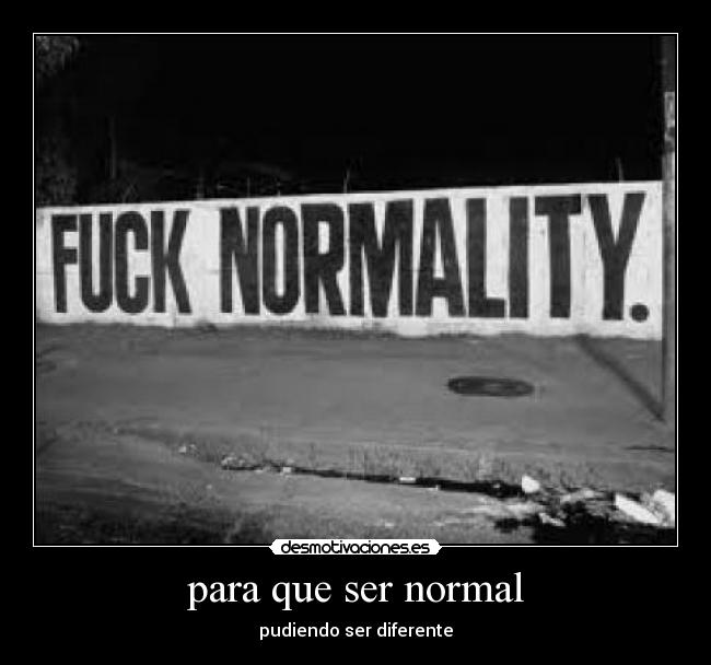 para que ser normal -