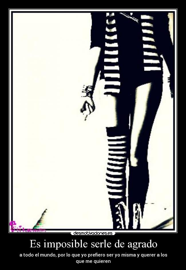 Es imposible serle de agrado - a todo el mundo, por lo que yo prefiero ser yo misma y querer a los que me quieren