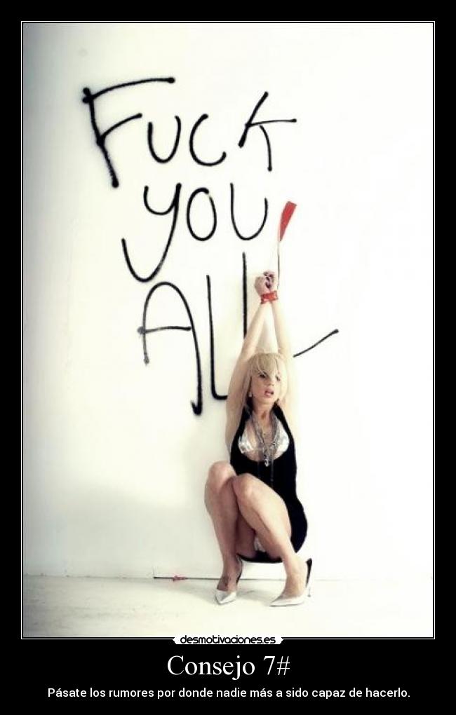 Consejo 7# - Pásate los rumores por donde nadie más a sido capaz de hacerlo.