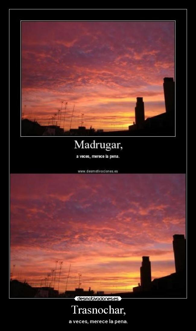 Trasnochar, - a veces, merece la pena.