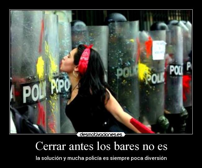 Cerrar antes los bares no es - la solución y mucha policía es siempre poca diversión