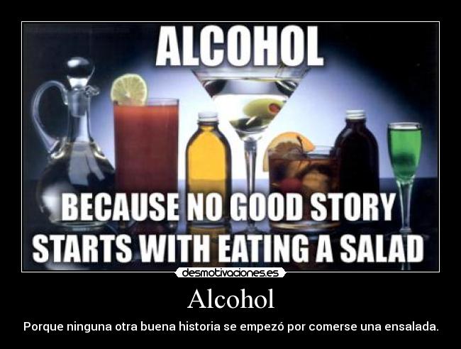 Alcohol - Porque ninguna otra buena historia se empezó por comerse una ensalada.