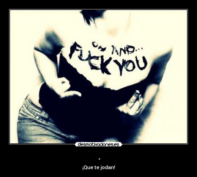 . - ¡Que te jodan!