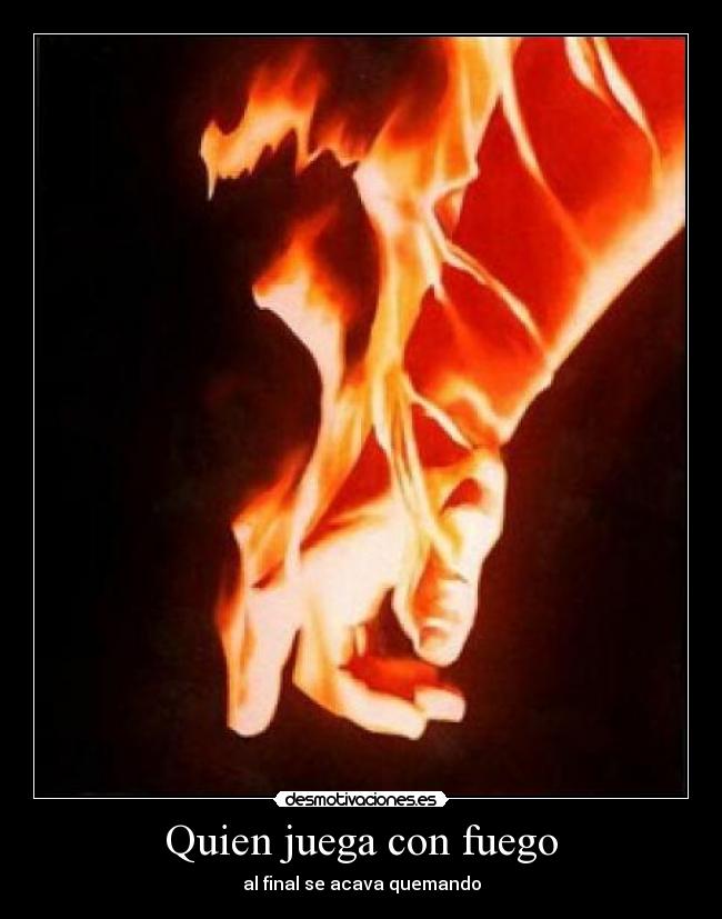 Quien juega con fuego -