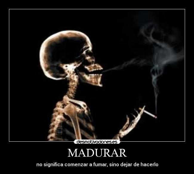 MADURAR - no significa comenzar a fumar, sino dejar de hacerlo