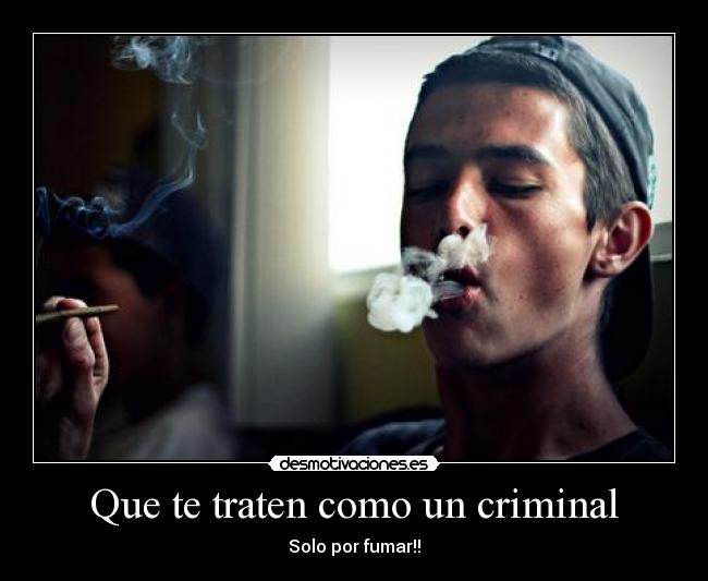 Que te traten como un criminal - Solo por fumar!!