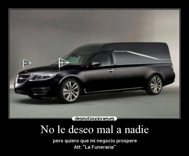 No le deseo mal a nadie - pero quiero que mi negocio prospere
Att: La Funeraria