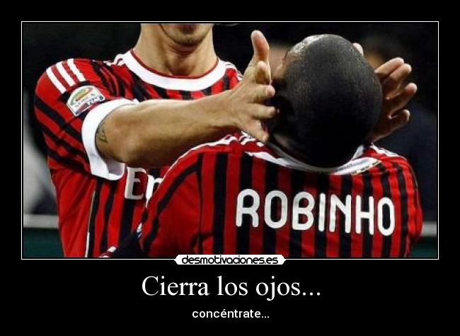 Cierra los ojos... - concéntrate...