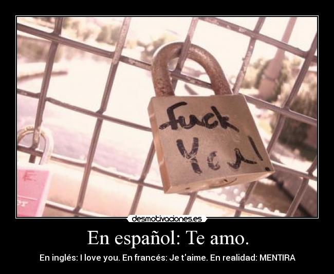 En español: Te amo. - En inglés: I love you. En francés: Je taime. En realidad: MENTIRA