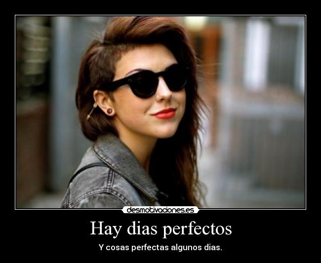 Hay dias perfectos - Y cosas perfectas algunos dias.