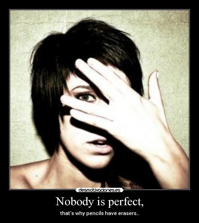 Nobody is perfect, -