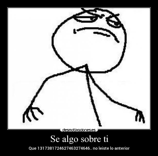 Se algo sobre ti - Que 1317381724627463274646.. no leiste lo anterior