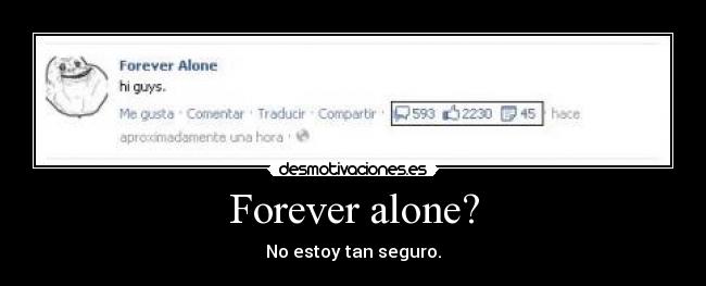 Forever alone? - No estoy tan seguro.