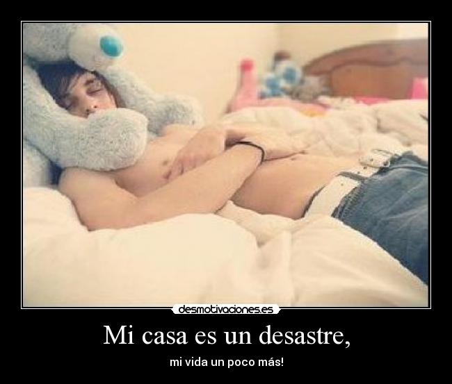 Mi casa es un desastre, - mi vida un poco más!