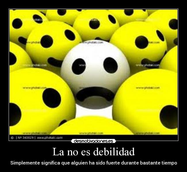 La no es debilidad - Simplemente significa que alguien ha sido fuerte durante bastante tiempo