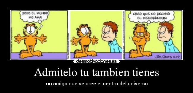 Admitelo tu tambien tienes - un amigo que se cree el centro del universo