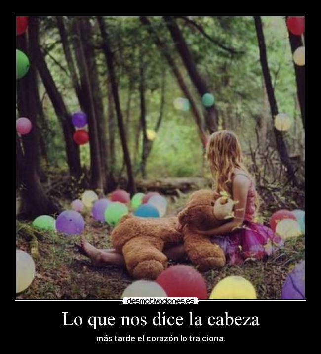 Lo que nos dice la cabeza - más tarde el corazón lo traiciona.