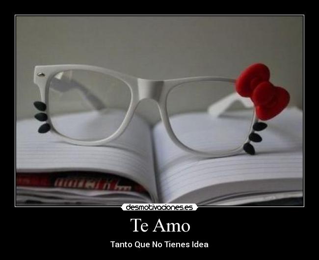 Te Amo - Tanto Que No Tienes Idea