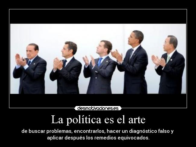 La política es el arte - de buscar problemas, encontrarlos, hacer un diagnóstico falso y 
aplicar después los remedios equivocados.
