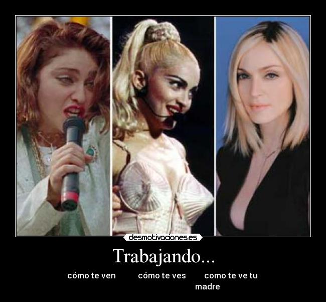 Trabajando... - cómo te ven cómo te ves como te ve tu
madre