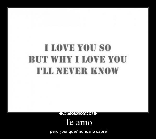 Te amo - pero ¿por qué? nunca lo sabré