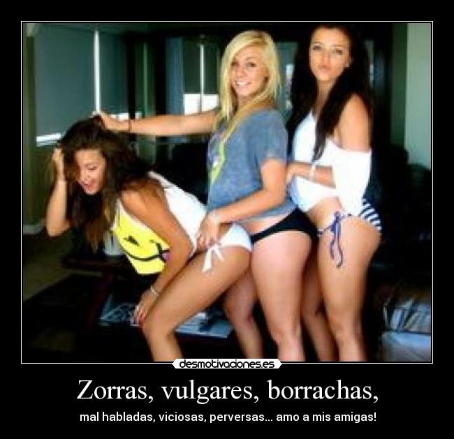 Zorras, vulgares, borrachas, -