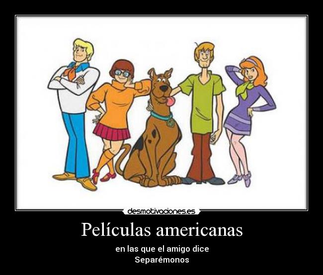 Películas americanas - en las que el amigo dice
Separémonos
